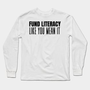 Fund Literacy Like You Mean It Long Sleeve T-Shirt